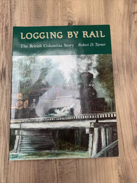 Logging by Rail: The British Columbia Story by Robert D Turner Railroad Logging