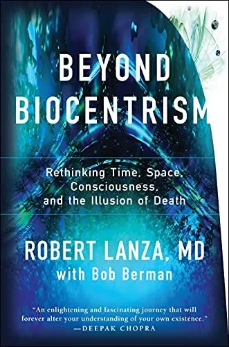 Beyond Biocentrism: Rethinking Time, Space, Consciousness, and the ... by Robert