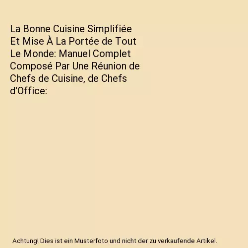 La Bonne Cuisine Simplifiée Et Mise À La Portée de Tout Le Monde: Manuel Comp