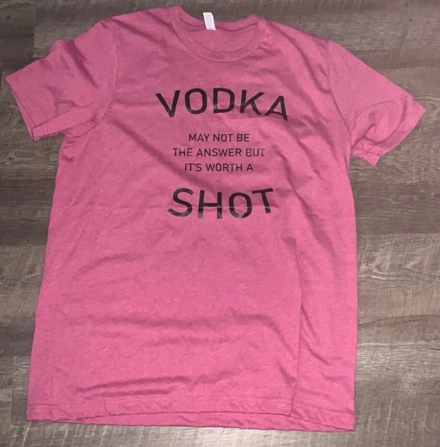 VODKA MAY NOT BE THE ANSWER BUT IT’S WORTH A SHOT SHIRT L large Tshirt