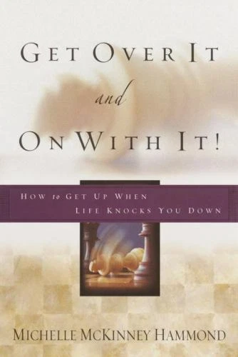 Get Over It and on with It: How to Get Up When Life Knocks You Down