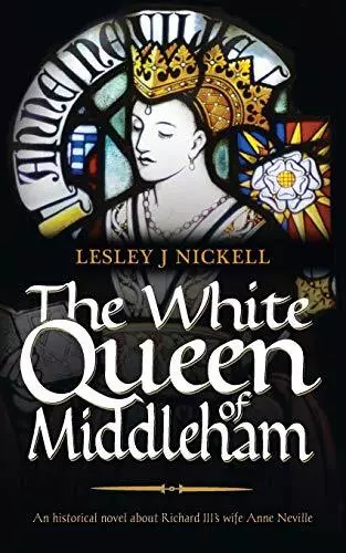 The White Queen of Middleham: An historical novel about ... by Nickell, Lesley J