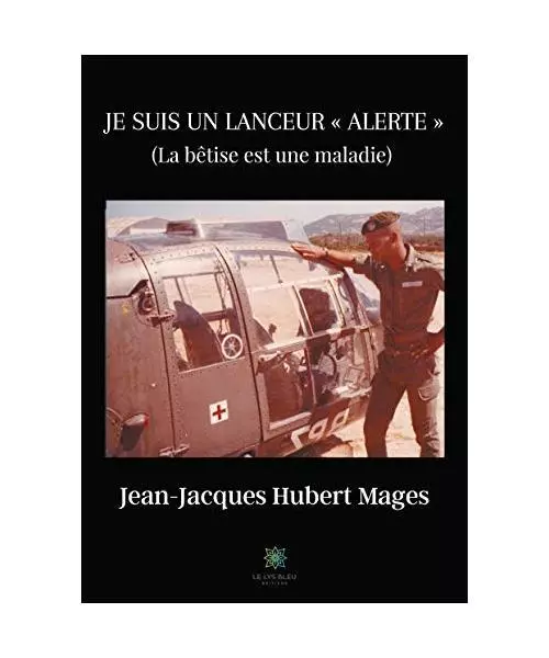 Je suis un lanceur « alerte »: La bêtise est une maladie, Hubert Mages, Jean-