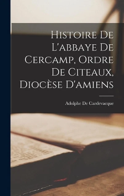 HISTOIRE DE L'ABBAYE De Cercamp, Ordre De Citeaux, Diocse D'amiens by