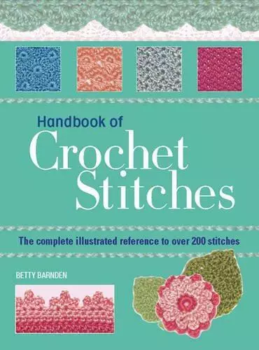 Handbook of Crochet Stitches: The Complete Illustrated reference to Over 200 Sti