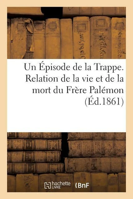 Un ?Pisode De La Trappe  Relation De La Vie Et De La Mort Du Fr?Re Pal?Mon
