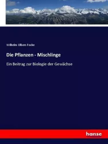 Die Pflanzen - Mischlinge Ein Beitrag zur Biologie der Gewächse 3694