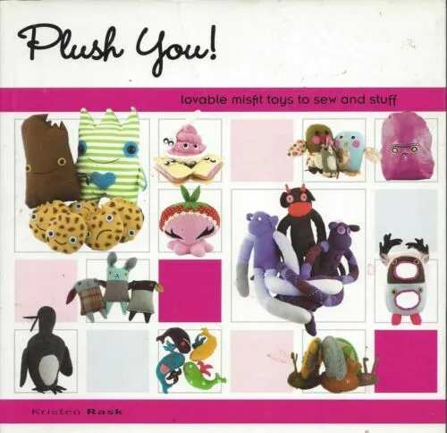 Plush You Loveable Misfit Toys To Sew and Stuff by Kristen Rask