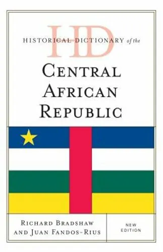 Historical Dictionary of the Central African Republic by Richard Bradshaw: New