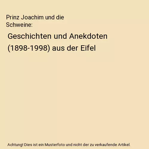 Prinz Joachim und die Schweine: Geschichten und Anekdoten (1898-1998) aus der Ei