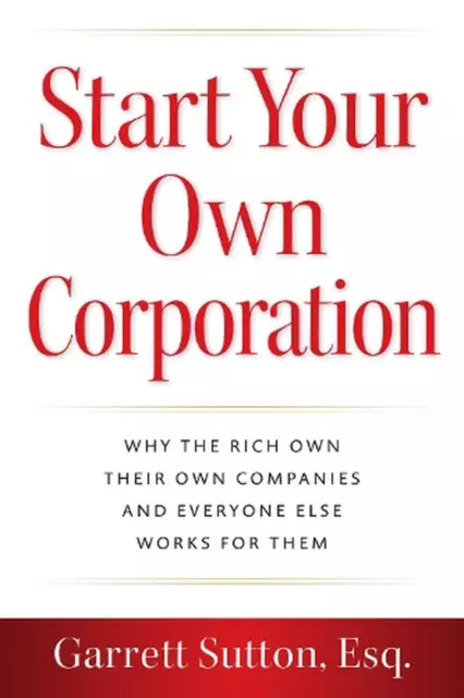 Start Your Own Corporation: Why the Rich Own Their Own Companies and Everyone El