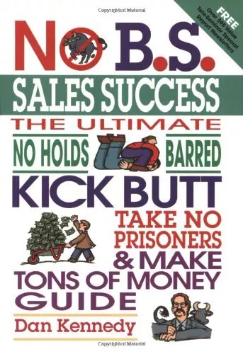 No B.S. Sales Success: The Ultimate No Holds Barred, Kick Butt, Take No Prisone