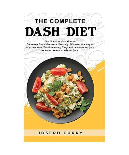 THE COMPLETE DASH diet: The Ultimate Meal Plan to Decrease Blood ...