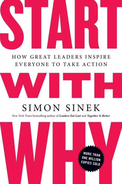 Start with Why : How Great Leaders Inspire Everyone to Take Action by Simon...