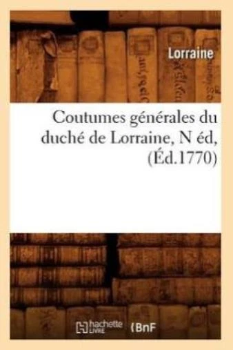 Coutumes Generales Du Duche De Lorraine, N Ed, (Ed 1770)