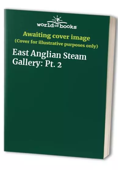 East Anglian Steam Gallery: Pt. 2 Paperback Book The Cheap Fast Free Post