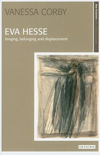 Eva Hesse: Longing, Belonging and Displacement by Corby, Vanessa