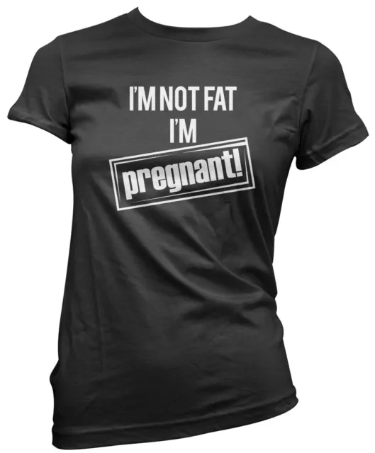 I am Not Fat I'm Pregnant - Funny Maternity Mum to Be Womens T-Shirt