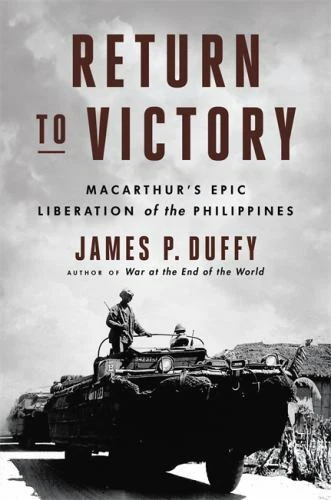 Return to Victory: MacArthur's Epic Liberation of the Philippines Duffy, James P