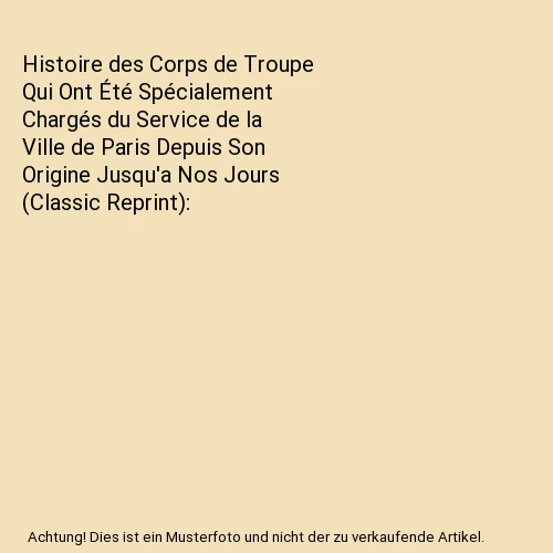 HISTOIRE DES CORPS de Troupe Qui Ont Été Spécialement Chargés du — free download