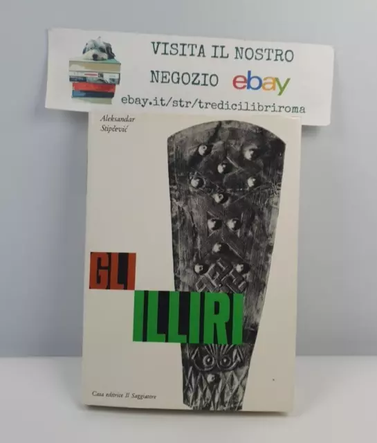 Gli Illiri - Alekander Stipcevic - Uomo E Mito - Il Saggiatore - I° Ediz - 1966