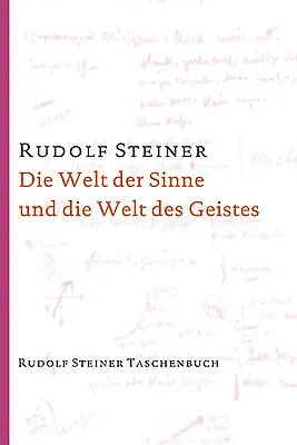 Steiner Rudolf / Die Welt der Sinne und die Welt des Geistes
