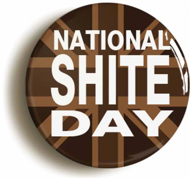 NATIONAL SH*TE DAY BADGE BUTTON PIN (Size is 1inch/25mm diameter)