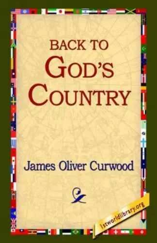 James Oliver Curwood Back to God's Country (Paperback)