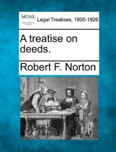 Robert F Norton A treatise on deeds. (Poche)
