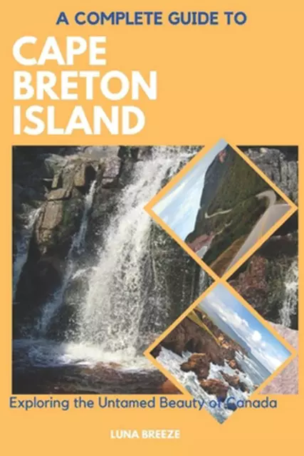 A Complete Guide to Cape Breton Island: Explore the untamed beauty of Canada by