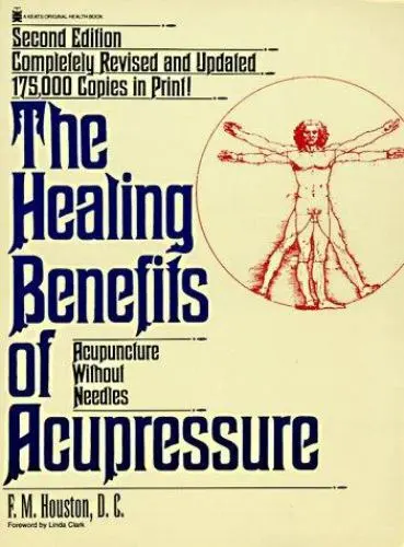 The Healing Benefits of Acupressure: Acupuncture Without Needles, Houston, F. M.