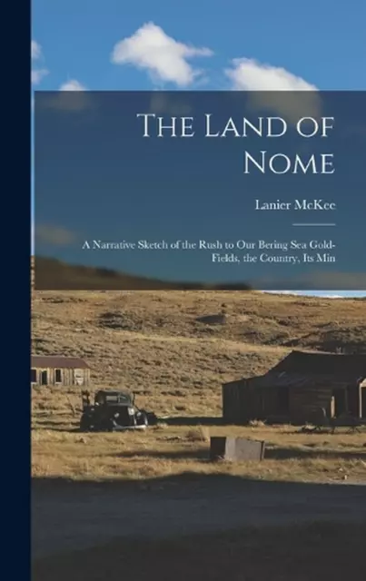The Land of Nome: A Narrative Sketch of the Rush to Our Bering Sea Gold-fields,
