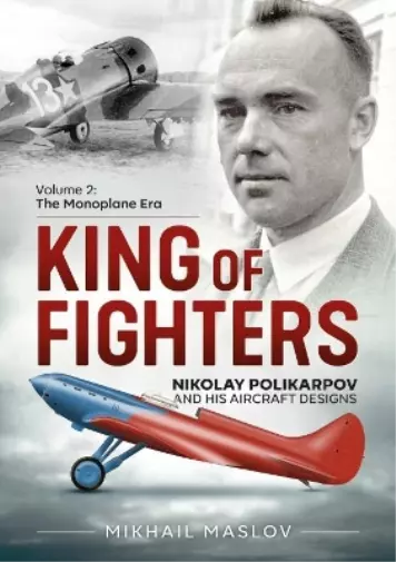 Mikhail Maslov King of Fighters — Nikolay Polikarpov and His Aircraf (Paperback)