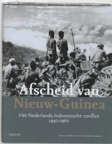 Afscheid van Nieuw-Guinea: het Nederlands-Indonesische conflict 1950-1962