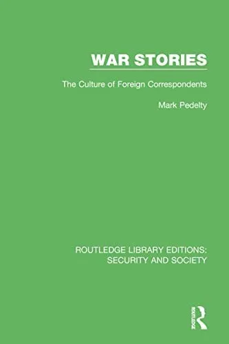War Stories: The Culture of Foreign Correspondents (Routledge Library Editions: