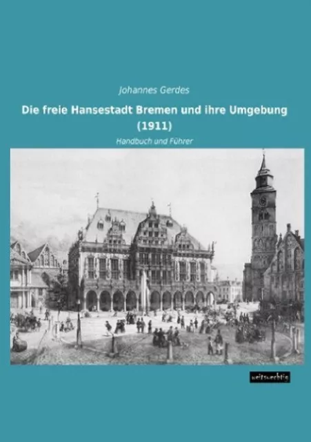 Die freie Hansestadt Bremen und ihre Umgebung (1911) | Buch | 9783956562426