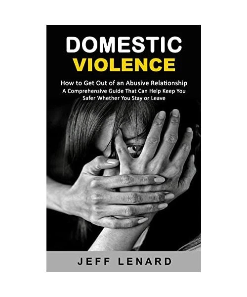 DOMESTIC VIOLENCE: HOW to Get Out of an Abusive Relationship (A ...