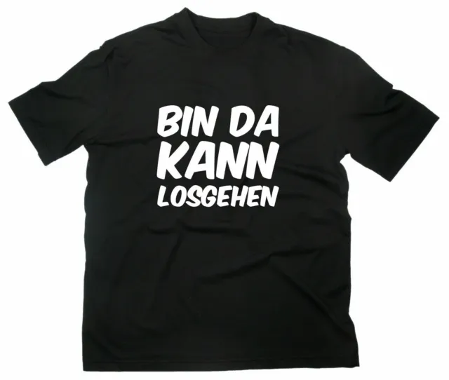 Bin Da Kann Losgehen Divertente T-Shirt Motto Detto Funny Party Los Vai
