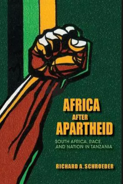 Africa After Apartheid: South Africa, Race, and Nation in Tanzania by Richard A.