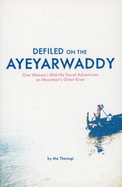 Defiled on the Ayeyarwaddy : One Woman's Mid-Life Travel Adventures Myanmar NEW