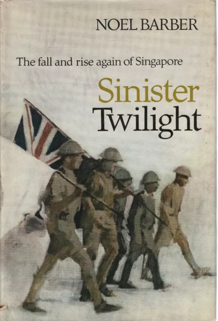 MILITARY ,SINISTER TWILIGHT , FALL AND RISE AGIN OF SINGAPORE by NOEL BARBER