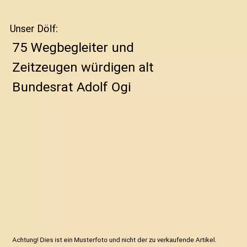 Unser Dölf: 75 Wegbegleiter und Zeitzeugen würdigen alt Bundesrat Adolf Ogi