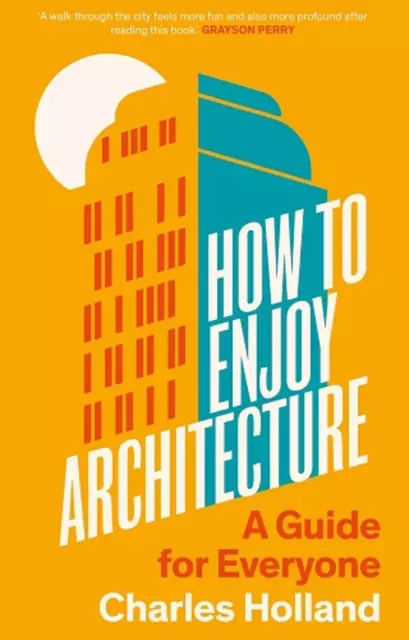 How to Enjoy Architecture: A Guide for Everyone by Charles Holland Hardcover Boo