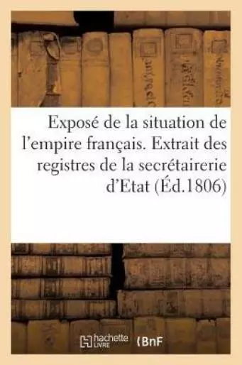 Expos? De La Situation De L'empire Fran?Ais  Extrait Des Registres De La Se...