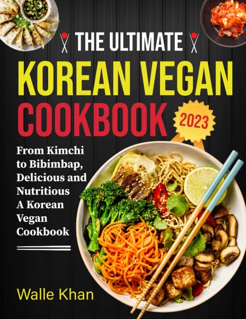 The Ultimate Korean Vegan Cookbook 2023: Plant Based Cookbook, from Kimchi to Bi