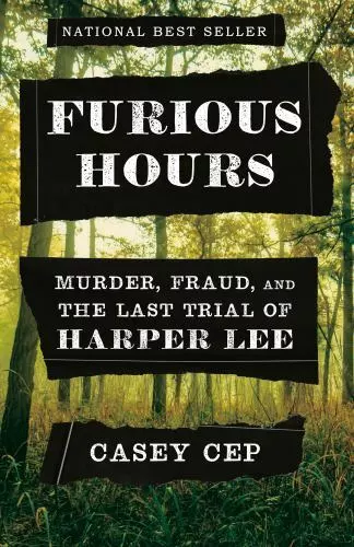 Furious Hours: Murder, Fraud, and the Last Trial of Harper Lee, Cep, Casey, 9781