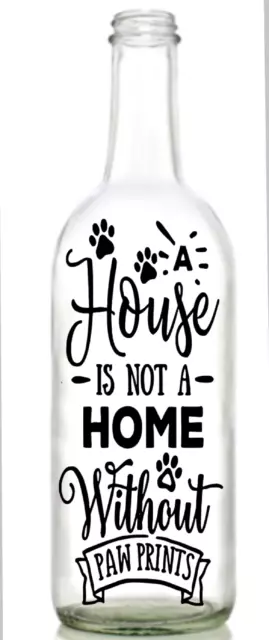 Vinyl Decal Sticker for Wine bottle A HOUSE IS NOT A HOME WITHOUT PAW DOG CAT