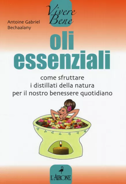 Oli essenziali. Come sfruttare i distillati della natura per il nostro ben...