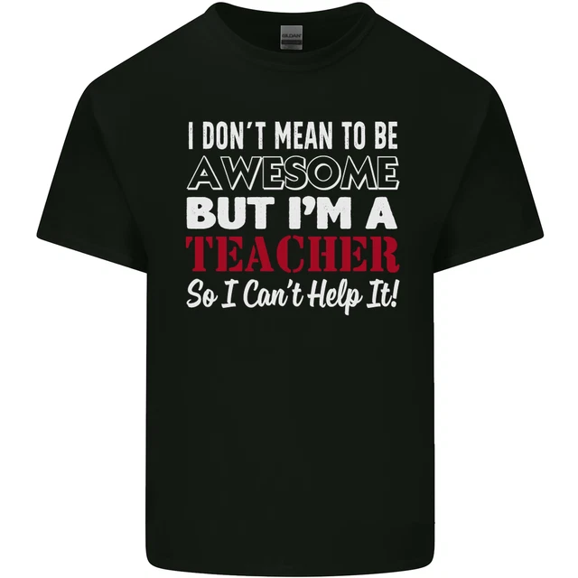 I Dont Mean to but Im a Teacher Teaching Mens Cotton T-Shirt Tee Top