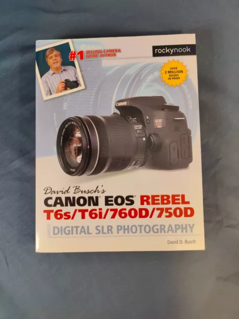 David Buschs Canon EOS Rebel T6s/T6i/760D/750D Guide to Digital SLR Photography